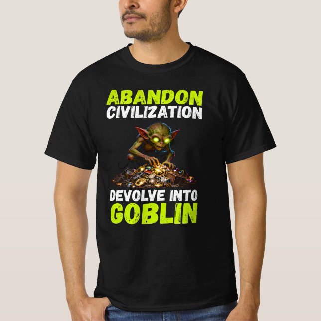 Abandon Civilization Devolve Into Goblin Funny T-Shirt (Front)