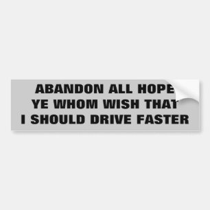 Abandon Hope That I Would Drive Faster Bumper Sticker