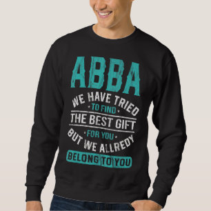 Abba We Have Tried To Find The Best  Father's Day Sweatshirt