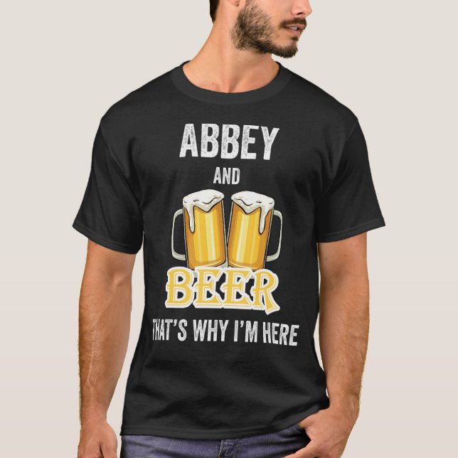 Abbey And Beer That's Why I'm Here T-Shirt (Front)