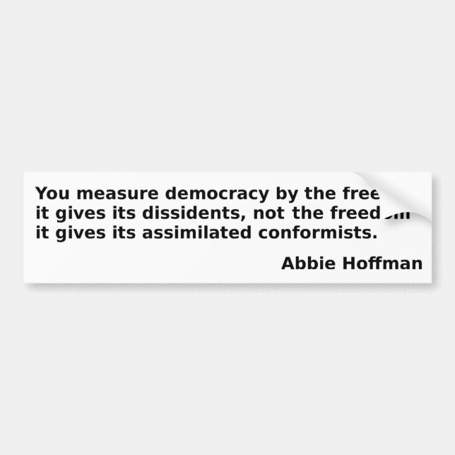 Abbie Hoffman quote: "You measure democracy . . ." Bumper Sticker (Front)