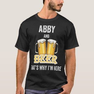 Abby And Beer That's Why I'm Here T-Shirt