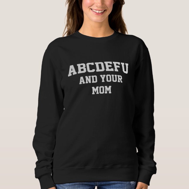 Abcdefu And Your Mum Funny For Men Women Girls Boy Sweatshirt (Front)