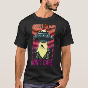 Abduction Hair Dont Care Quote Vintage Ufo Girl Al T-Shirt