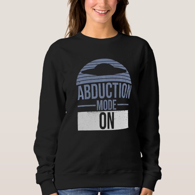 Abduction Mode On Quote For An Ufo Hunter Sweatshirt (Front)