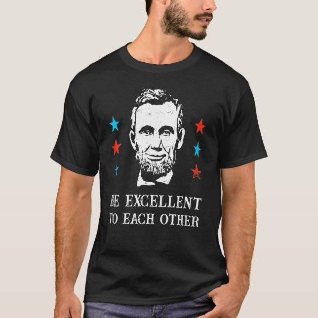 Abe Lincoln Be Excellent To Each Other T-Shirt (Front)