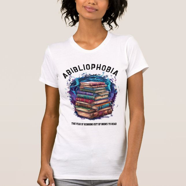 Abibliophobia, Fear Of Running Out Of Books Funny T-Shirt (Front)