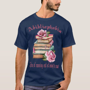 Abibliophobia The fear of running out of books to  T-Shirt