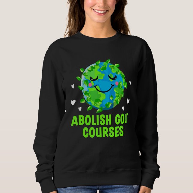 Abolish Golf Courses Ecology Trees Ecosystem Woods Sweatshirt (Front)