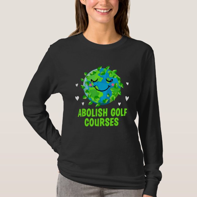 Abolish Golf Courses Ecology Trees Ecosystem Woods T-Shirt (Front)