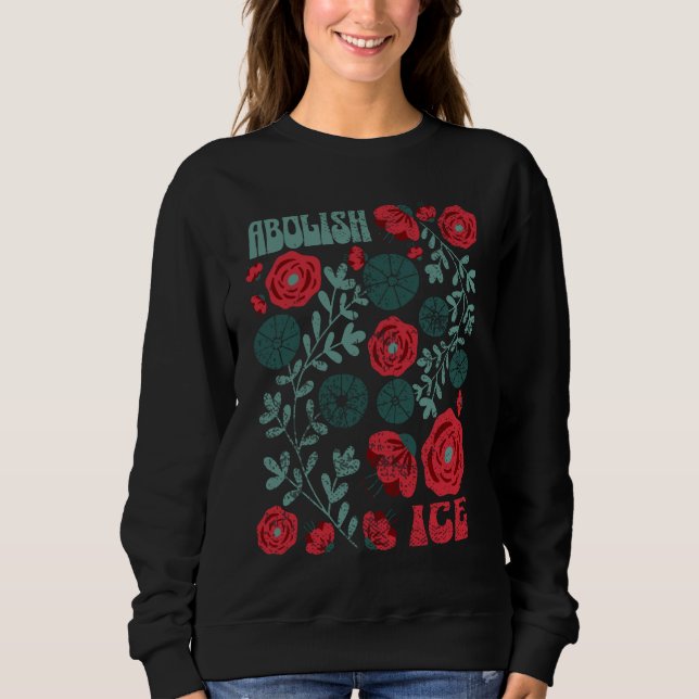 Abolish ICE Floral Activism – Human Rights Protest Sweatshirt (Front)