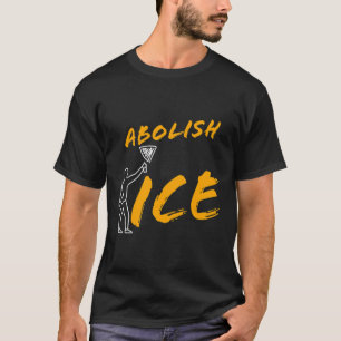 Abolish Ice Protest And Resist Support Immigrants  T-Shirt