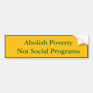 Abolish Poverty, Not Social Programs Bumper Sticker