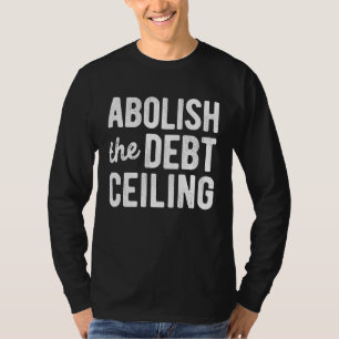 Abolish The Debt Ceiling Stop Politicising US Bill T-Shirt