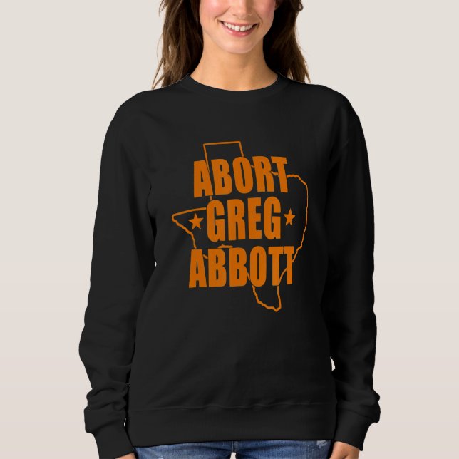 Abort Greg Abbott Support Feminism Women's Rights Sweatshirt (Front)