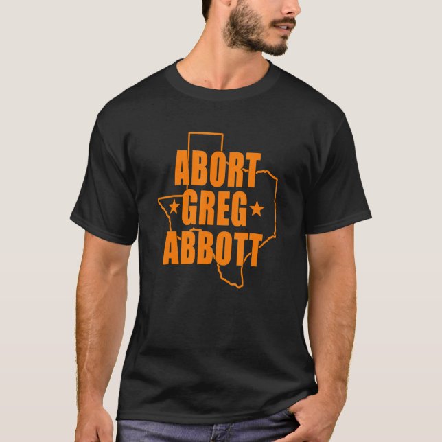 Abort Greg Abbott Support Feminism Women's Rights T-Shirt (Front)
