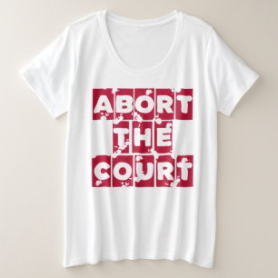 Abort the Court Feminist Reproductive Rights Roe Plus Size T-Shirt