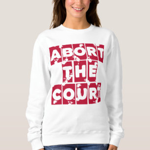 Abort the Court Feminist Reproductive Rights Roe Sweatshirt