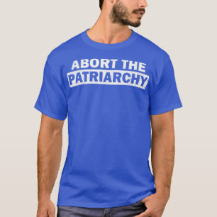 Abort The Patriarchy Women Pro Abortion Smash The  T-Shirt
