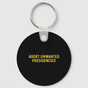Abort Unwanted Presidencies Funny Trump President Key Ring