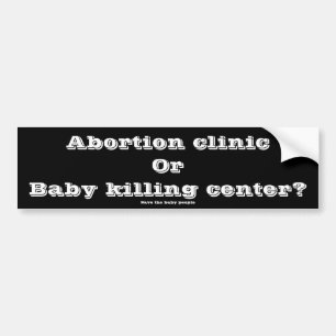 Abortion clinic or Baby killing centre? Bumper Sticker