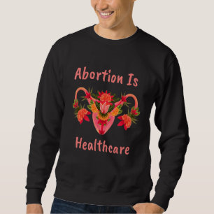 Abortion Is Healthcare Feminist Feminism Pro Choic Sweatshirt