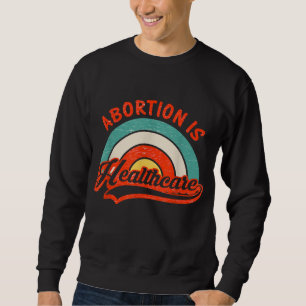 Abortion Is Healthcare Feminist Feminism Retro Pro Sweatshirt
