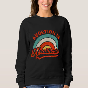Abortion Is Healthcare Feminist Feminism Retro Pro Sweatshirt