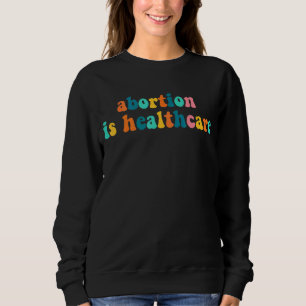 Abortion Is Healthcare Feminist Feminism Retro Pro Sweatshirt