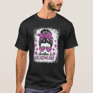 Abortion Is Healthcare Feminist Feminism Women's P T-Shirt