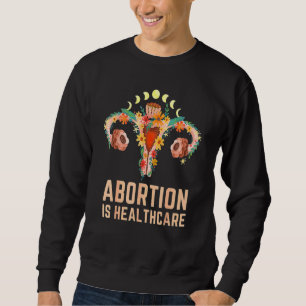 Abortion Is Healthcare Feminist Pro Choice Feminis Sweatshirt