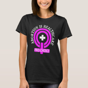 Abortion Is Healthcare Feminist Pro Choice Women R T-Shirt