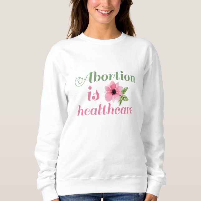 Abortion Is Healthcare Sweatshirt (Front)