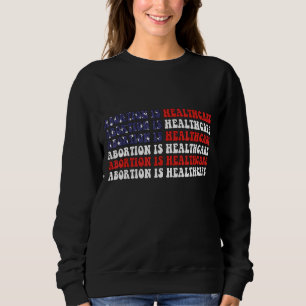 Abortion Is Healthcare Usa Flag Pro Choice Feminis Sweatshirt