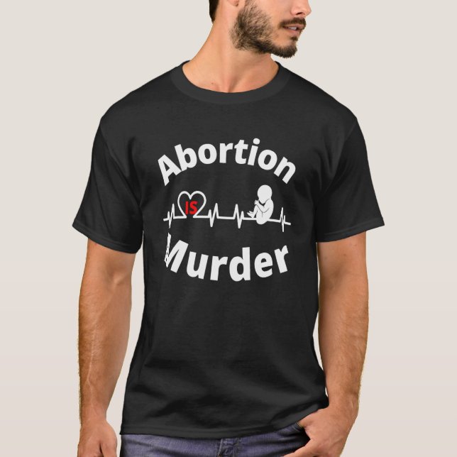 Abortion is Murder Pro life antiabortion T-Shirt (Front)
