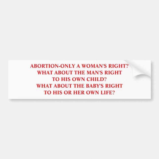 Abortion-not just a woman's right bumper sticker (Front)