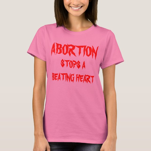 ABORTION STOPS A BEATING HEART T-Shirt (Front)