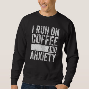 About Mental Health I Run On Coffee And Anxiety Sweatshirt