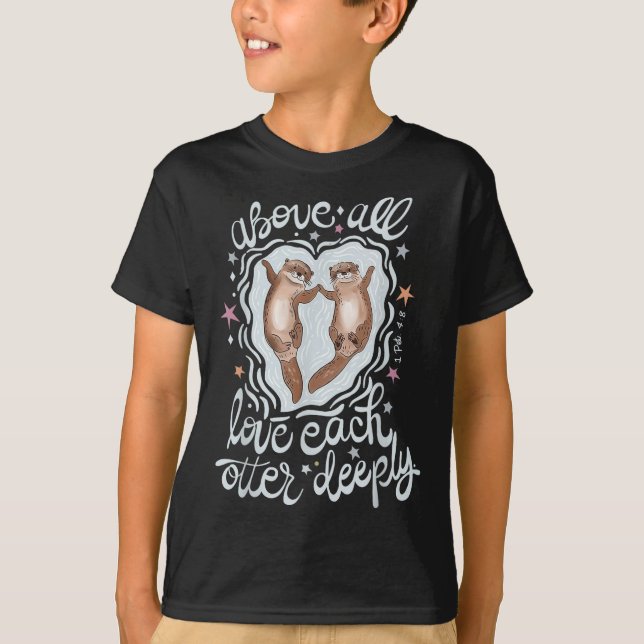 Above All Love Each Otter Deeply  T-Shirt (Front)