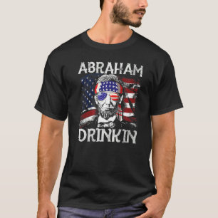 Abraham Drinkin 4th Of July Abe Lincoln July Four T-Shirt