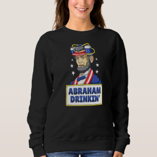 Abraham Drinkin  Drinking Lincoln Meme July 4th Sweatshirt