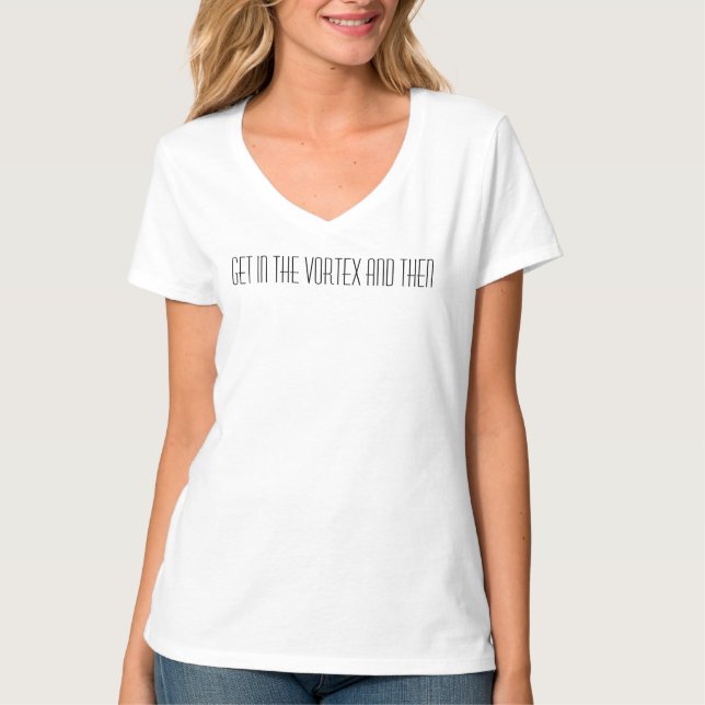 Abraham Hicks Inspired Get In The Vortex and Then T-Shirt (Front)