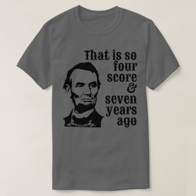 Abraham Lincoln That is So Four Score Seven Years  T-Shirt (Design Front)