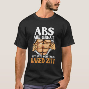 Abs Are Great But Have You Tried Baked Ziti Worko T-Shirt