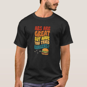 Abs Are Great But Have You Tried Burgers Funny Gym T-Shirt