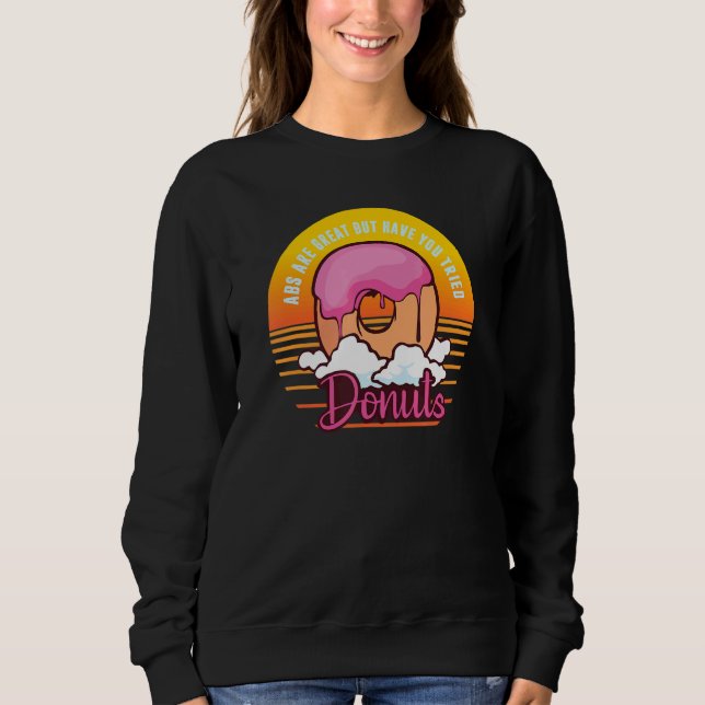 Abs Are Great But Have You Tried Donuts, Funny Wor Sweatshirt (Front)
