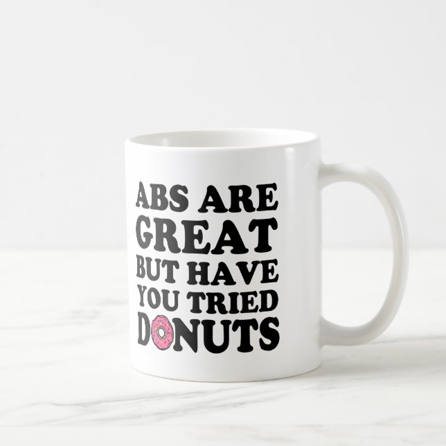Abs are great but have you tried Doughnuts funny Coffee Mug (Right)
