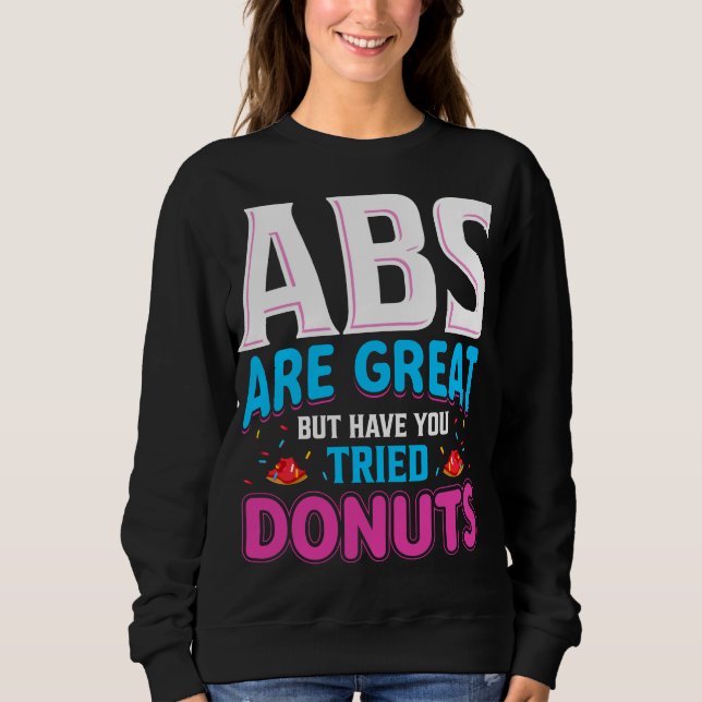 Abs Are Great But Have You Tried Doughnuts? Sweatshirt (Front)