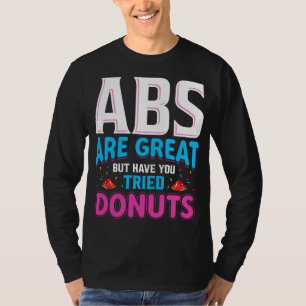 Abs Are Great But Have You Tried Doughnuts? T-Shirt
