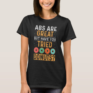 Abs Are Great But Have You Tried Doughnuts T-Shirt